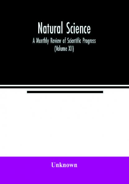 Natural science; A Monthly Review of Scientific Progress (Volume XII)