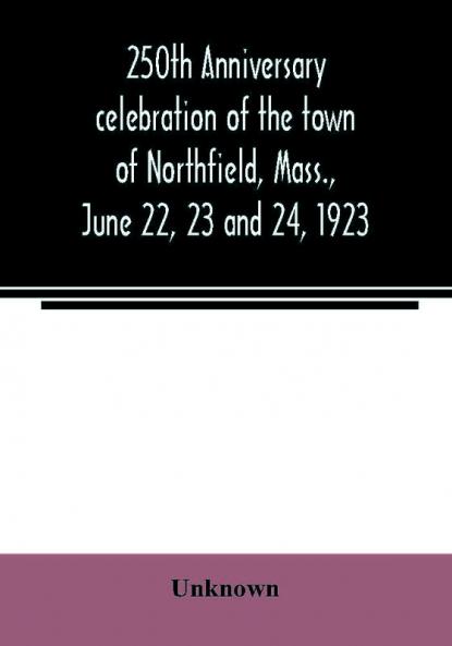 250th anniversary celebration of the town of Northfield Mass. June 22 23 and 24 1923
