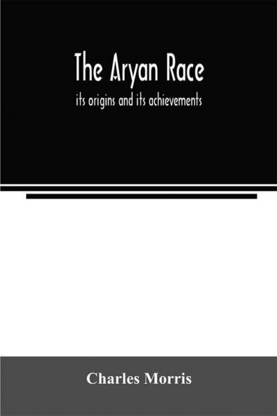 The Aryan race; its origins and its achievements
