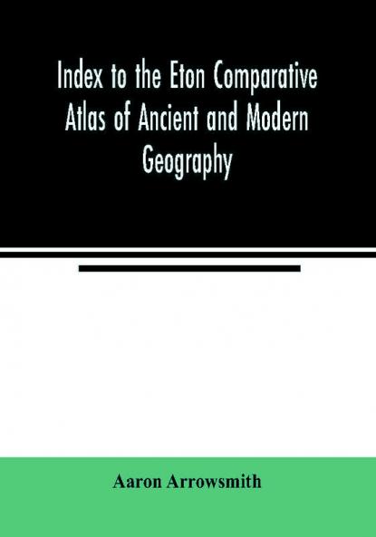 Index to the Eton comparative atlas of ancient and modern geography