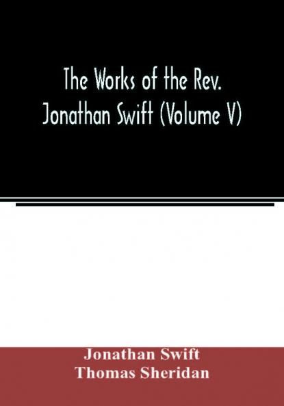 The works of the Rev. Jonathan Swift (Volume V)