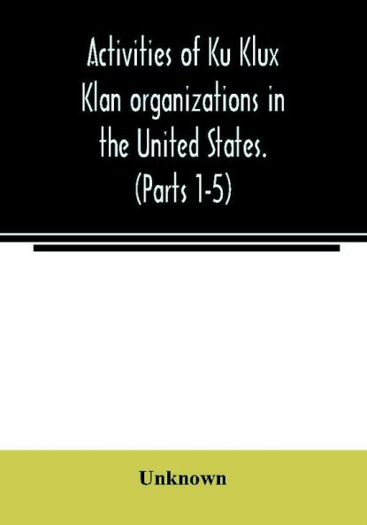 Activities of Ku Klux Klan organizations in the United States. (Parts 1-5) Index to Hearings before the Committee on Un-American Activities House of Representatives Eighty-ninth Congress First and Second Session