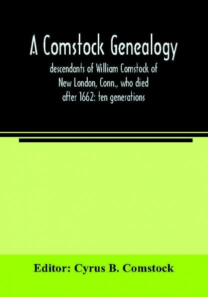A Comstock genealogy; descendants of William Comstock of New London Conn. who died after 1662