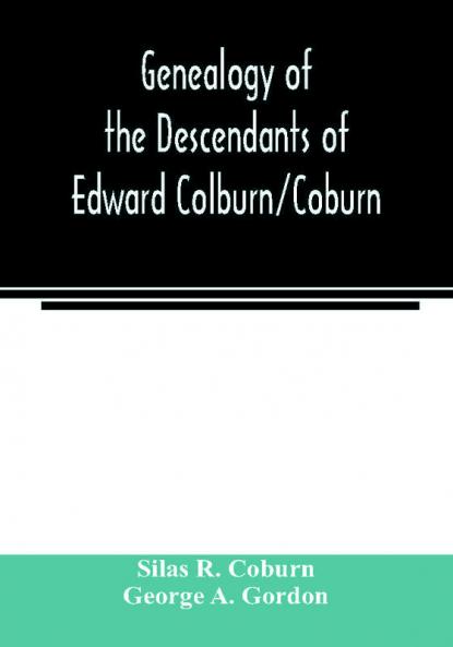 Genealogy of the descendants of Edward Colburn/Coburn; came from England 1635; purchased land in Dracutt on Merrimack 1668; occupied his purchase 1669