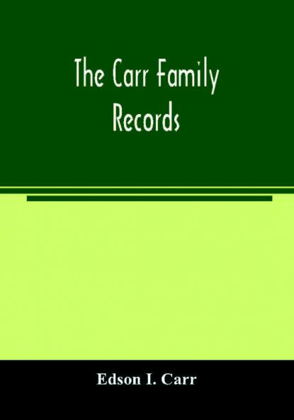The Carr family records. Embacing the record of the first families who settled in America and their descendants with many branches who came to this country at a later date