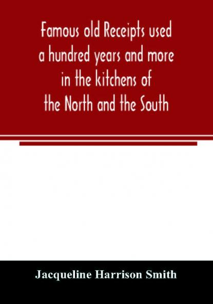 Famous old receipts used a hundred years and more in the kitchens of the North and the South