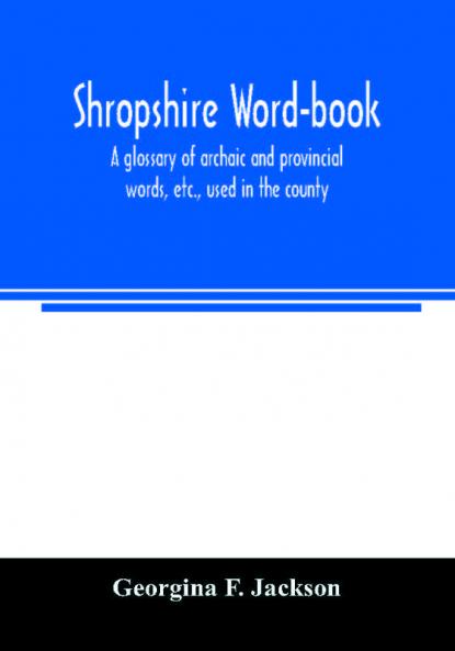 Shropshire word-book a glossary of archaic and provincial words etc. used in the county