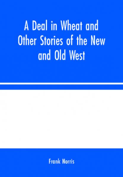 A Deal in Wheat and Other Stories of the New and Old West