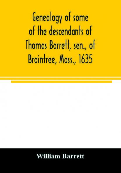 Genealogy of some of the descendants of Thomas Barrett sen. of Braintree Mass. 1635