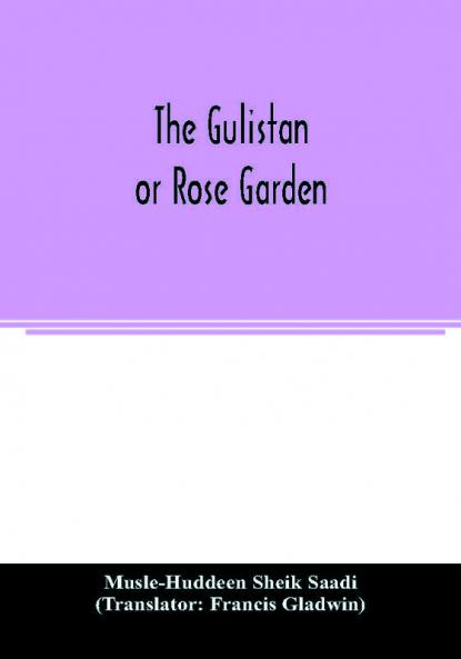 The Gulistan; or Rose garden