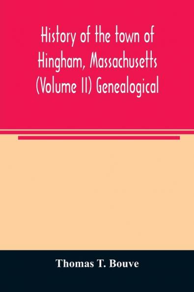 History of the town of Hingham Massachusetts (Volume II) Genealogical