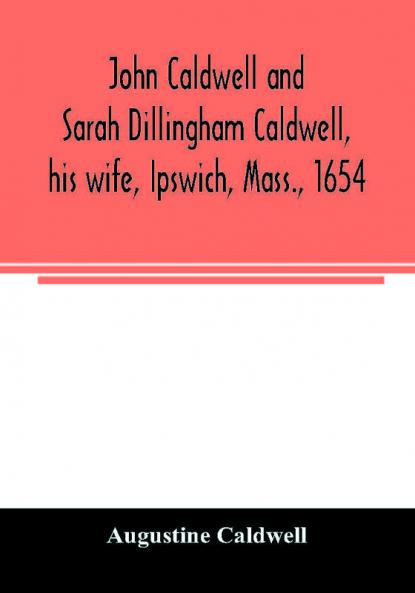John Caldwell and Sarah Dillingham Caldwell his wife Ipswich Mass. 1654