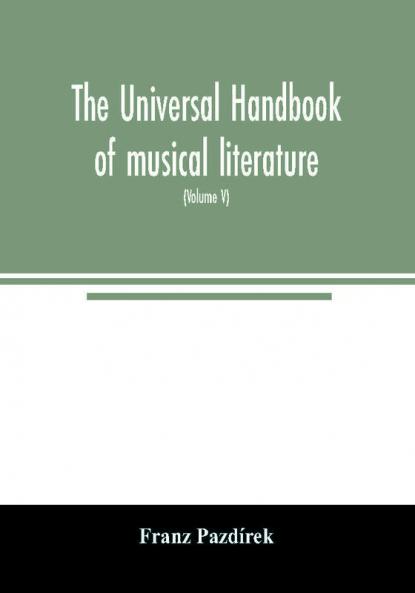 The Universal handbook of musical literature. Practical and complete guide to all musical publications (Volume V)