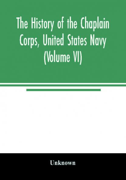 The history of the Chaplain Corps United States Navy (Volume VI)