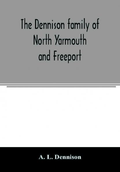 The Dennison family of North Yarmouth and Freeport Maine descended from George Dennison l699-1747 of Annisquam Mass. Abner Dennison and descendants comp. by Grace M. Rogers Freeport Maine. David Dennison and descendants with an account of the early