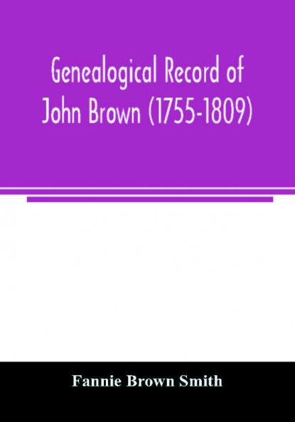 Genealogical record of John Brown (1755-1809) and his descendants also the collateral branches of Merrill Scott and Follett families