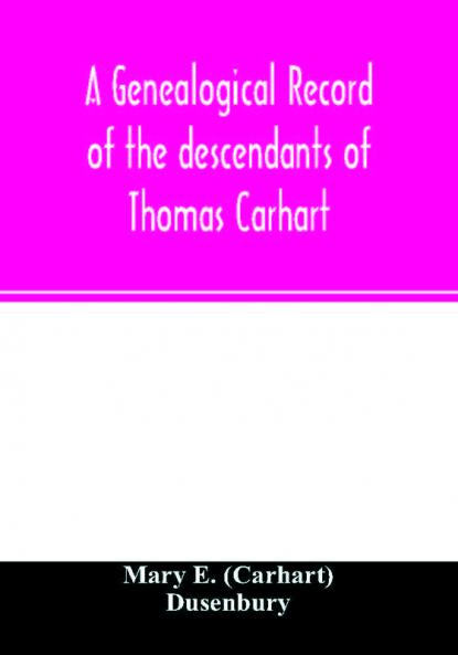 A genealogical record of the descendants of Thomas Carhart