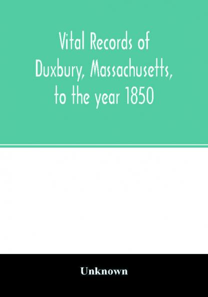 Vital records of Duxbury Massachusetts to the year 1850