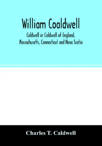 William Coaldwell Caldwell or Coldwell of England Massachusetts Connecticut and Nova Scotia