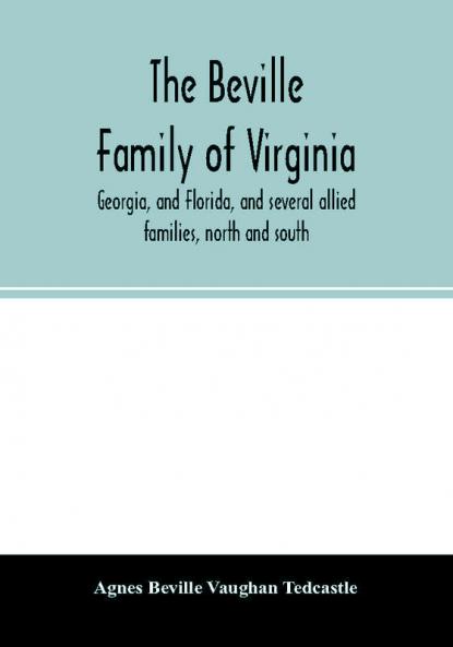 The Beville family of Virginia Georgia and Florida and several allied families north and south