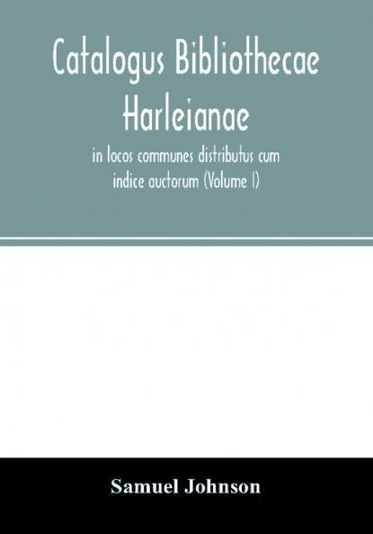 Catalogus bibliothecae Harleianae in locos communes distributus cum indice auctorum (Volume I)