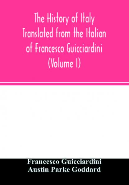 The history of Italy Translated from the Italian of Francesco Guicciardini (Volume I)