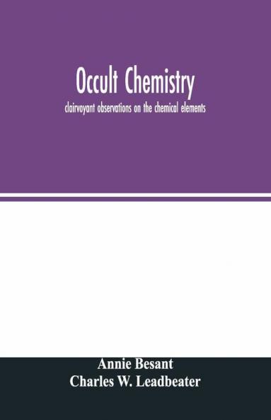 Occult Chemistry; Clairvoyant Observations On The Chemical Elements