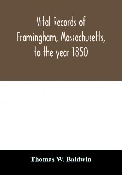 Vital records of Framingham Massachusetts to the year 1850