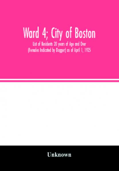 Ward 4; City of Boston; List of Residents 20 years of Age and Over (Females Indicated by Dagger) as of April 1 1925