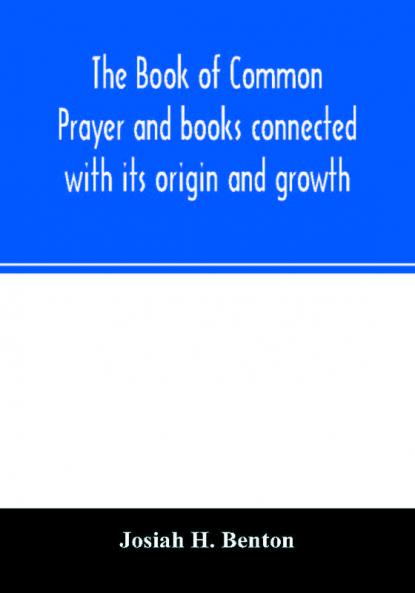 The Book of common prayer and books connected with its origin and growth