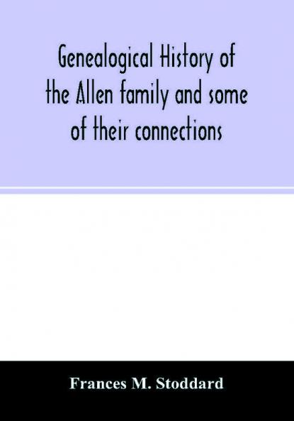 Genealogical history of the Allen family and some of their connections