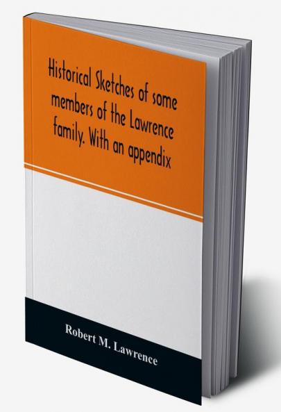 Historical sketches of some members of the Lawrence family. With an appendix