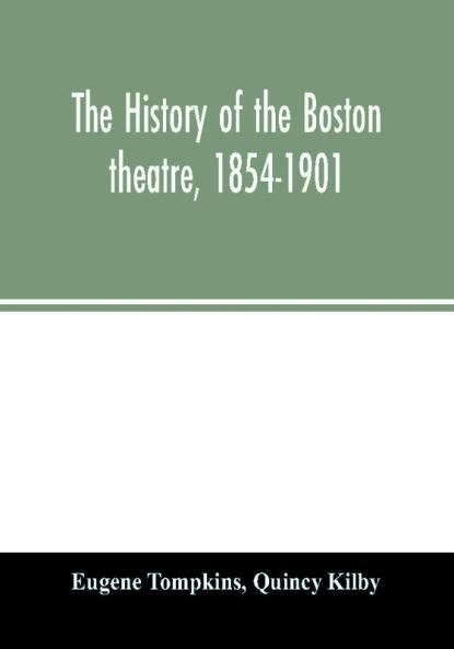 The history of the Boston theatre 1854-1901