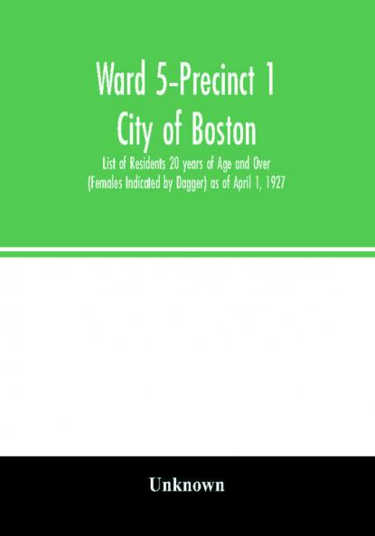 Ward 5–Precinct 1; City of Boston; List of Residents 20 years of Age and Over (Females Indicated by Dagger) as of April 1 1927