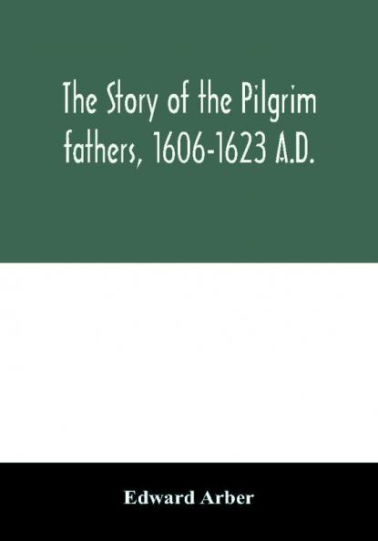 The story of the Pilgrim fathers 1606-1623 A.D.