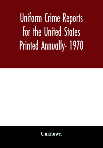 Uniform Crime Reports for the United States Printed Annually- 1970