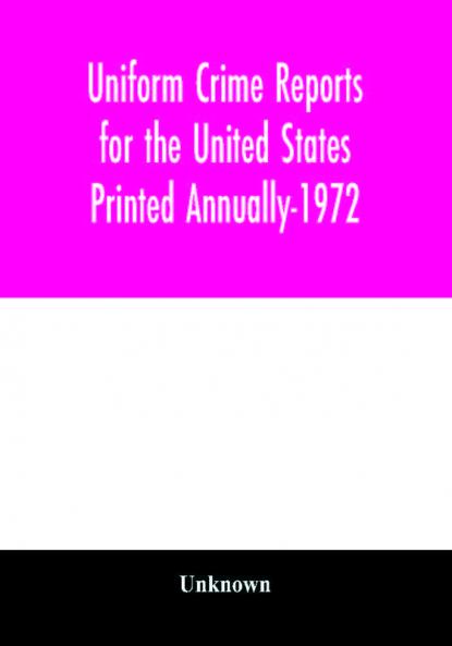 Uniform Crime Reports for the United States Printed Annually-1972