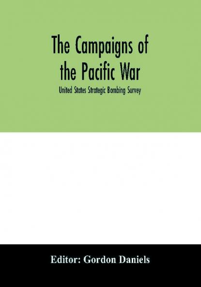 The campaigns of the Pacific war; United States Strategic Bombing Survey