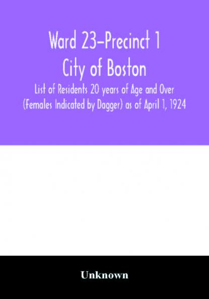 Ward 23-Precinct 1; City of Boston; List of Residents 20 years of Age and Over (Females Indicated by Dagger) as of April 1 1924