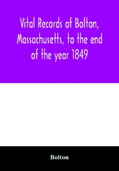 Vital records of Bolton Massachusetts to the end of the year 1849