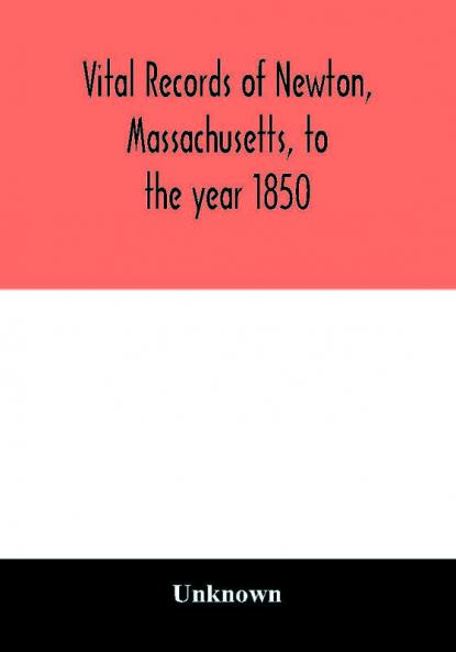 Vital records of Newton Massachusetts to the year 1850