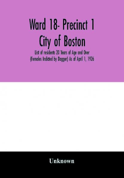 Ward 18- Precinct 1; City of Boston; List of residents 20 Years of Age and Over (Females Indicted by Dagger) As of April 1 1926