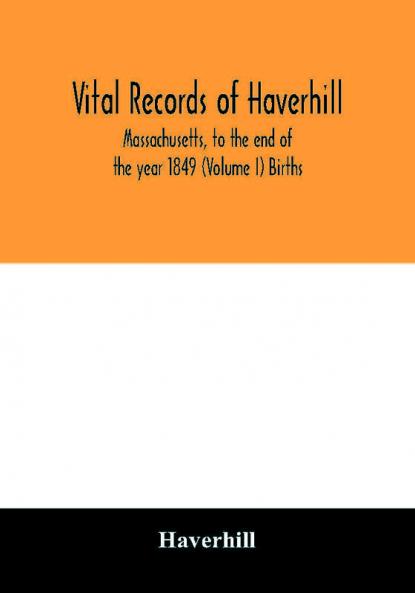 Vital records of Haverhill Massachusetts to the end of the year 1849 (Volume I) Births