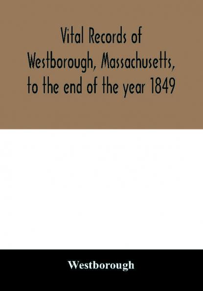 Vital records of Westborough Massachusetts to the end of the year 1849