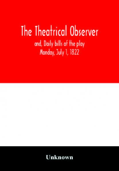 The Theatrical observer and Daily bills of the play Monday July 1 1822
