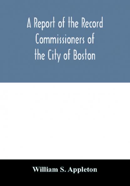A Report of the Record Commissioners of the City of Boston; Containing Dorchester Births Marriages and Deaths to the End of 1825