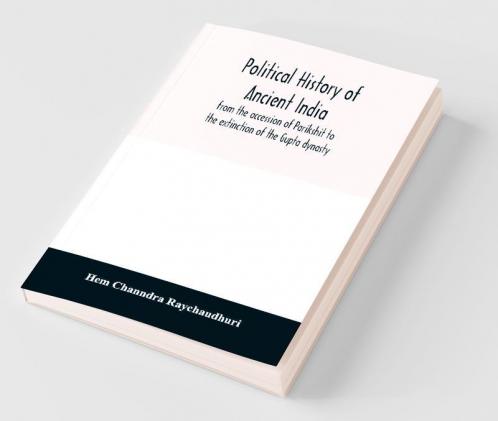 Political History Of Ancient India From The Accession Of Parikshit To The Extinction Of The Gupta Dynasty
