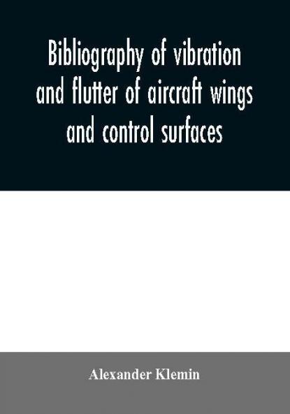 Bibliography of vibration and flutter of aircraft wings and control surfaces
