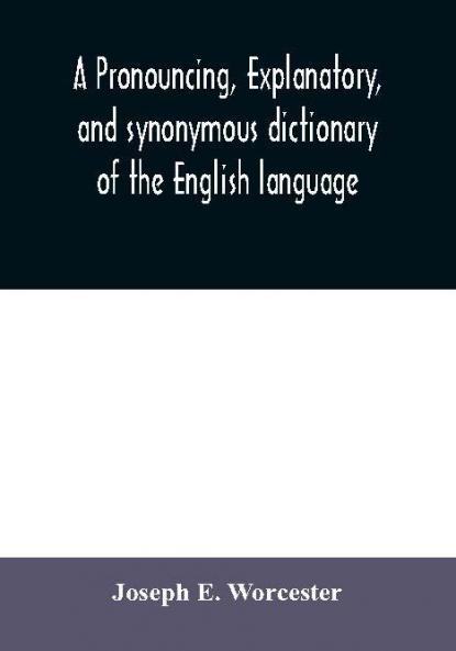 A pronouncing explanatory and synonymous dictionary of the English language