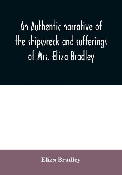 An authentic narrative of the shipwreck and sufferings of Mrs. Eliza Bradley